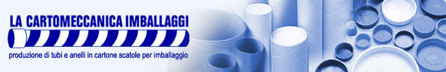 La Cartomeccanica Imballaggi :: produzione di tubi e anelli in cartone, scatole per imballaggio e relativa chiusura